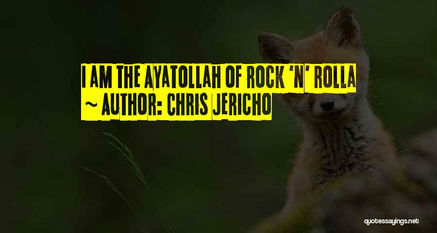 Chris Jericho Quotes: I Am The Ayatollah Of Rock 'n' Rolla