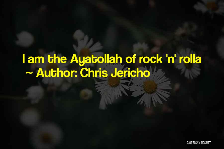 Chris Jericho Quotes: I Am The Ayatollah Of Rock 'n' Rolla