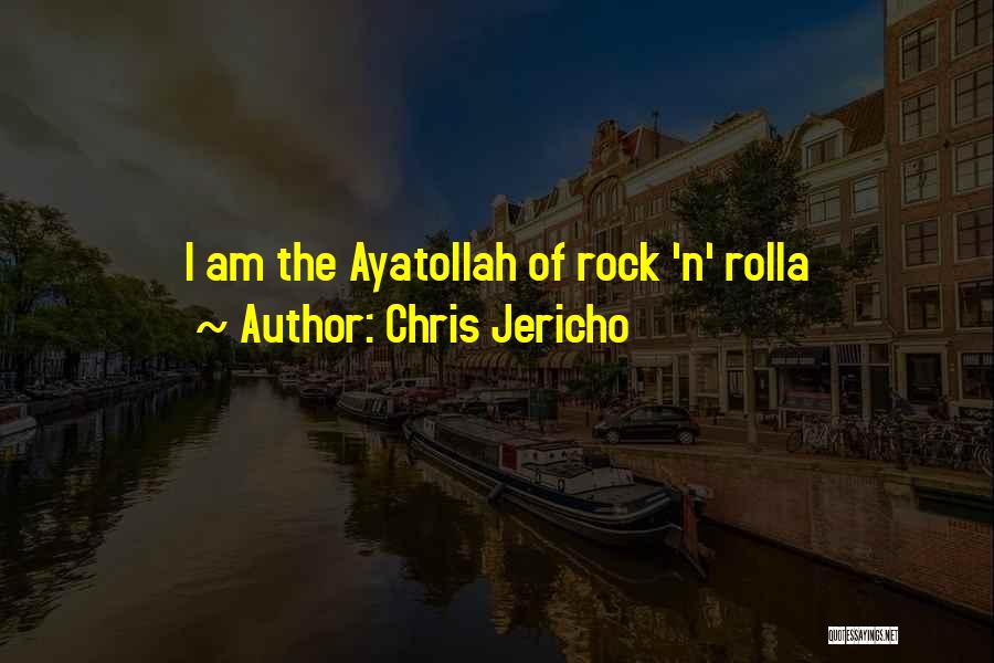 Chris Jericho Quotes: I Am The Ayatollah Of Rock 'n' Rolla