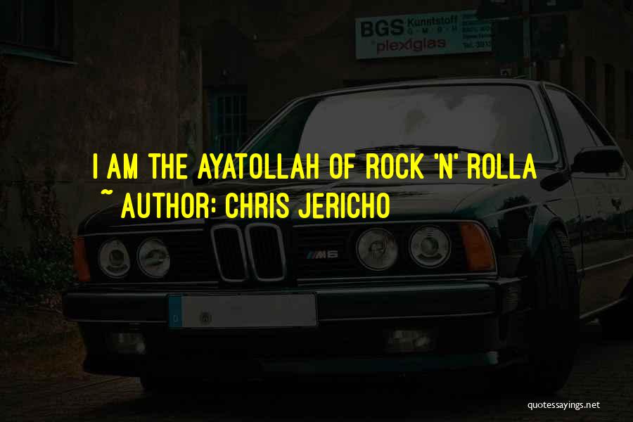 Chris Jericho Quotes: I Am The Ayatollah Of Rock 'n' Rolla