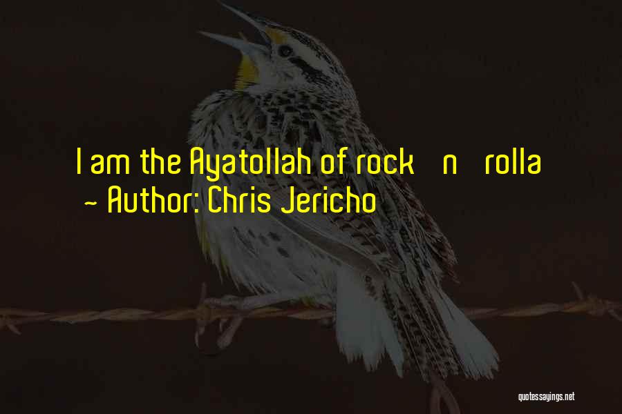 Chris Jericho Quotes: I Am The Ayatollah Of Rock 'n' Rolla
