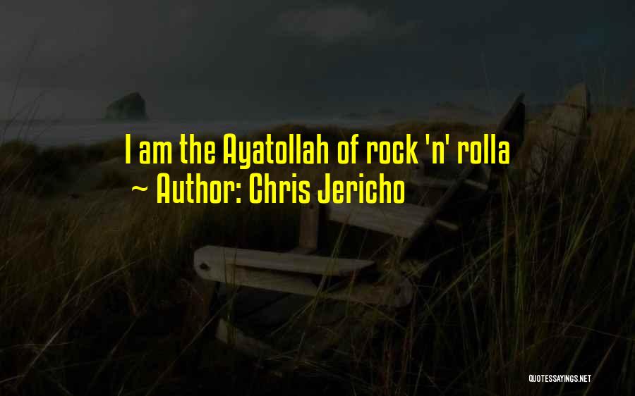 Chris Jericho Quotes: I Am The Ayatollah Of Rock 'n' Rolla