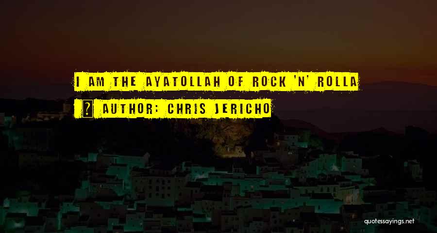 Chris Jericho Quotes: I Am The Ayatollah Of Rock 'n' Rolla