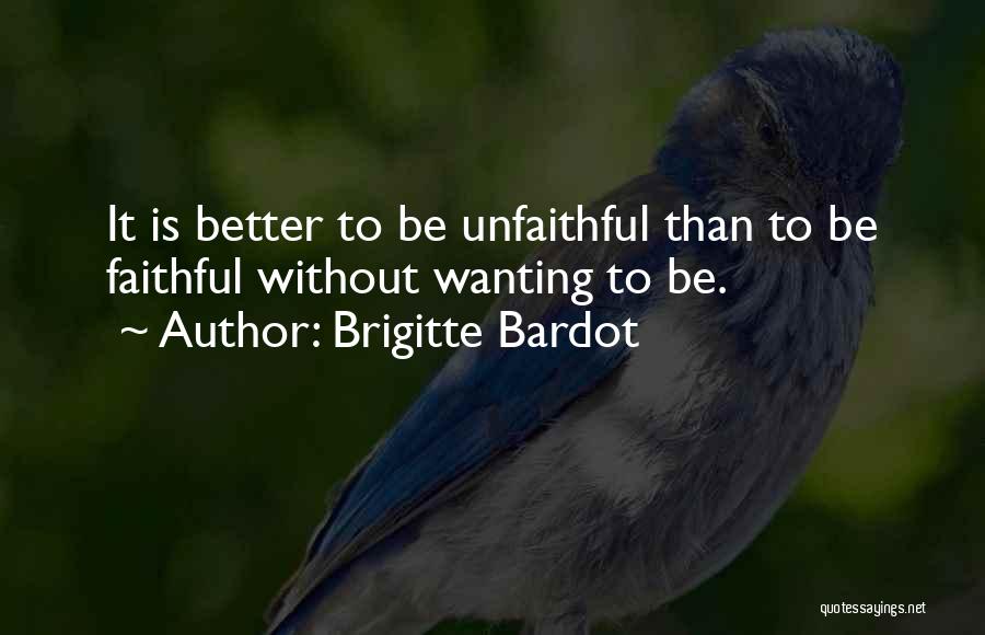 Brigitte Bardot Quotes: It Is Better To Be Unfaithful Than To Be Faithful Without Wanting To Be.