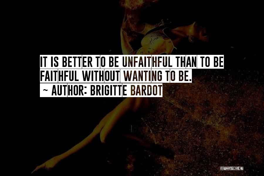 Brigitte Bardot Quotes: It Is Better To Be Unfaithful Than To Be Faithful Without Wanting To Be.