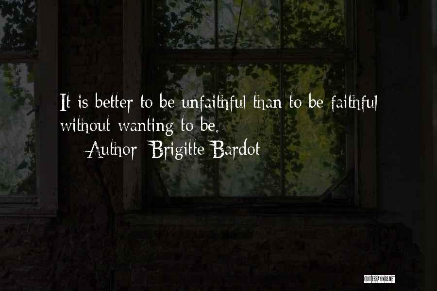 Brigitte Bardot Quotes: It Is Better To Be Unfaithful Than To Be Faithful Without Wanting To Be.