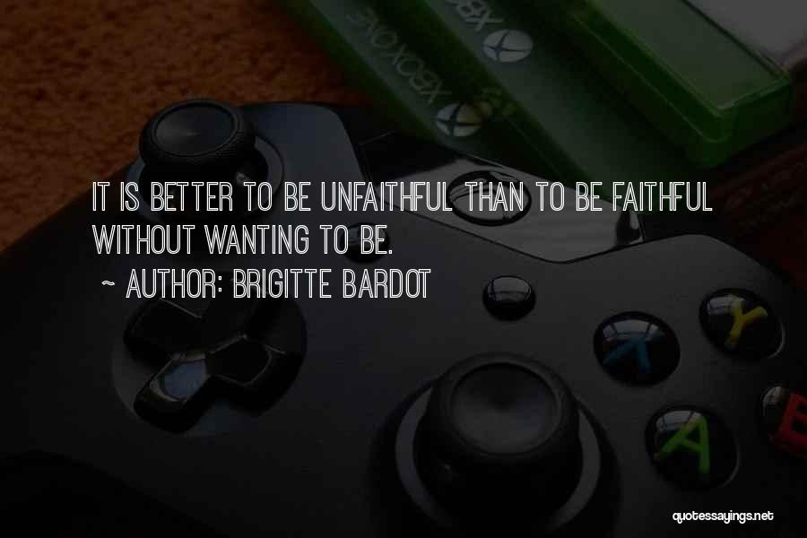 Brigitte Bardot Quotes: It Is Better To Be Unfaithful Than To Be Faithful Without Wanting To Be.