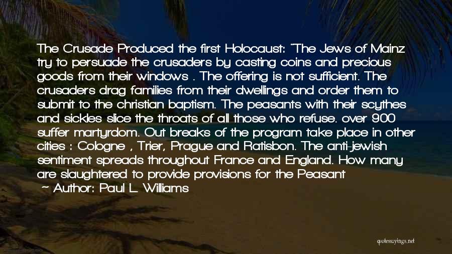 Paul L. Williams Quotes: The Crusade Produced The First Holocaust: The Jews Of Mainz Try To Persuade The Crusaders By Casting Coins And Precious
