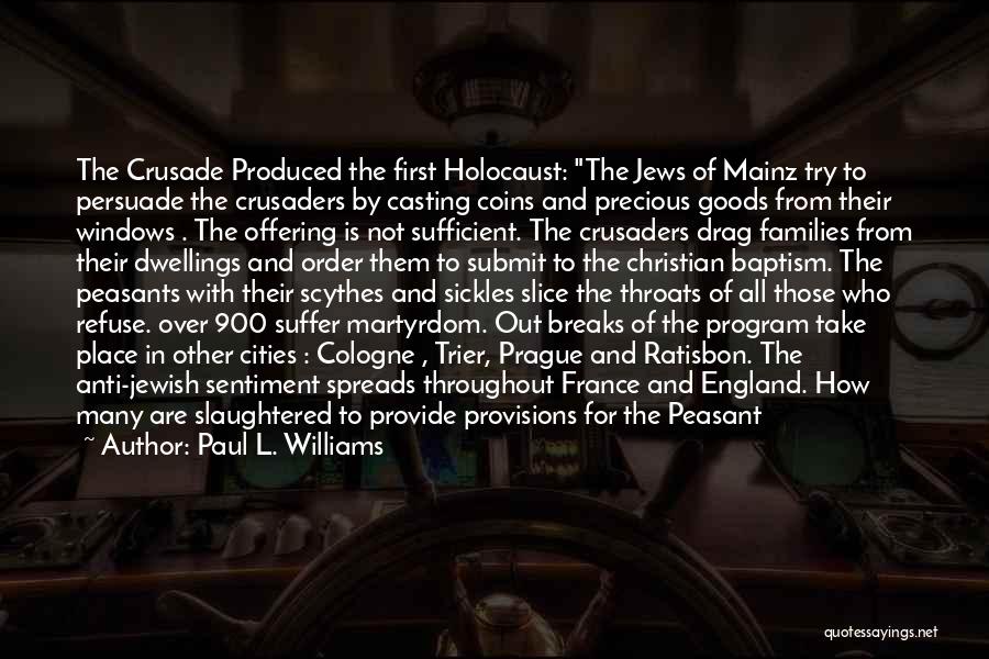 Paul L. Williams Quotes: The Crusade Produced The First Holocaust: The Jews Of Mainz Try To Persuade The Crusaders By Casting Coins And Precious