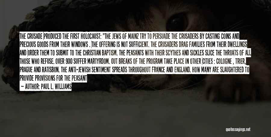 Paul L. Williams Quotes: The Crusade Produced The First Holocaust: The Jews Of Mainz Try To Persuade The Crusaders By Casting Coins And Precious