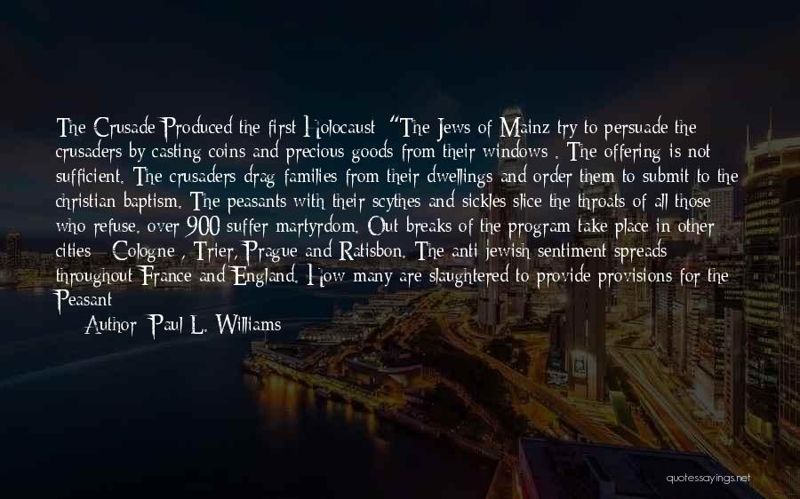 Paul L. Williams Quotes: The Crusade Produced The First Holocaust: The Jews Of Mainz Try To Persuade The Crusaders By Casting Coins And Precious