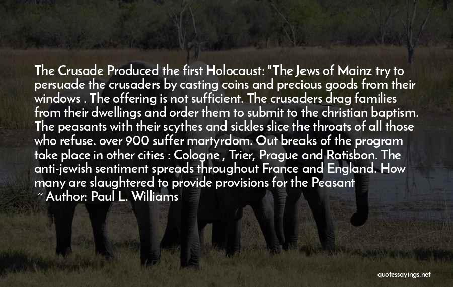 Paul L. Williams Quotes: The Crusade Produced The First Holocaust: The Jews Of Mainz Try To Persuade The Crusaders By Casting Coins And Precious