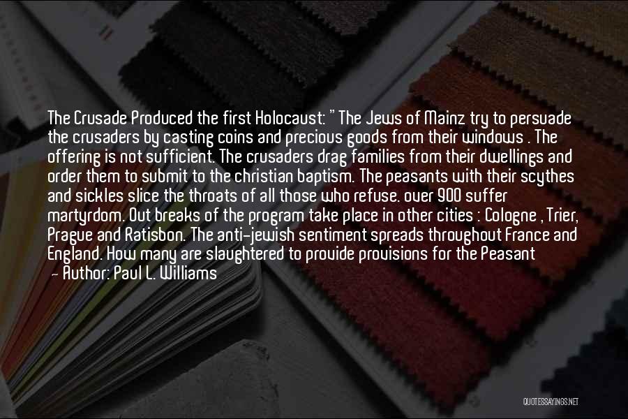 Paul L. Williams Quotes: The Crusade Produced The First Holocaust: The Jews Of Mainz Try To Persuade The Crusaders By Casting Coins And Precious