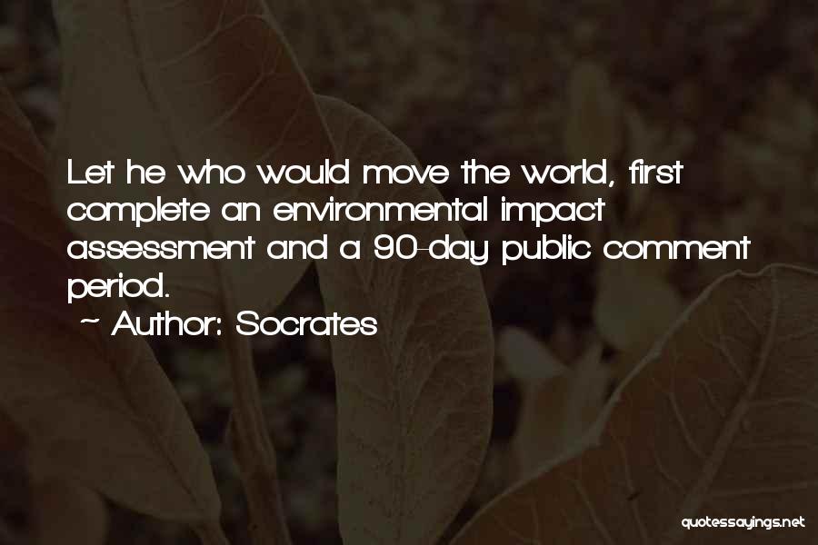 Socrates Quotes: Let He Who Would Move The World, First Complete An Environmental Impact Assessment And A 90-day Public Comment Period.