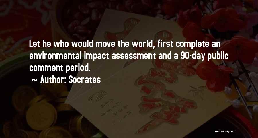 Socrates Quotes: Let He Who Would Move The World, First Complete An Environmental Impact Assessment And A 90-day Public Comment Period.