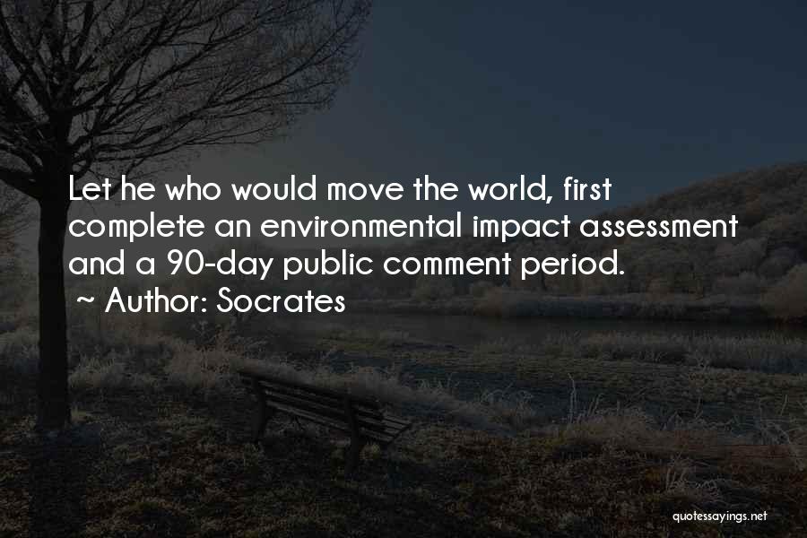 Socrates Quotes: Let He Who Would Move The World, First Complete An Environmental Impact Assessment And A 90-day Public Comment Period.