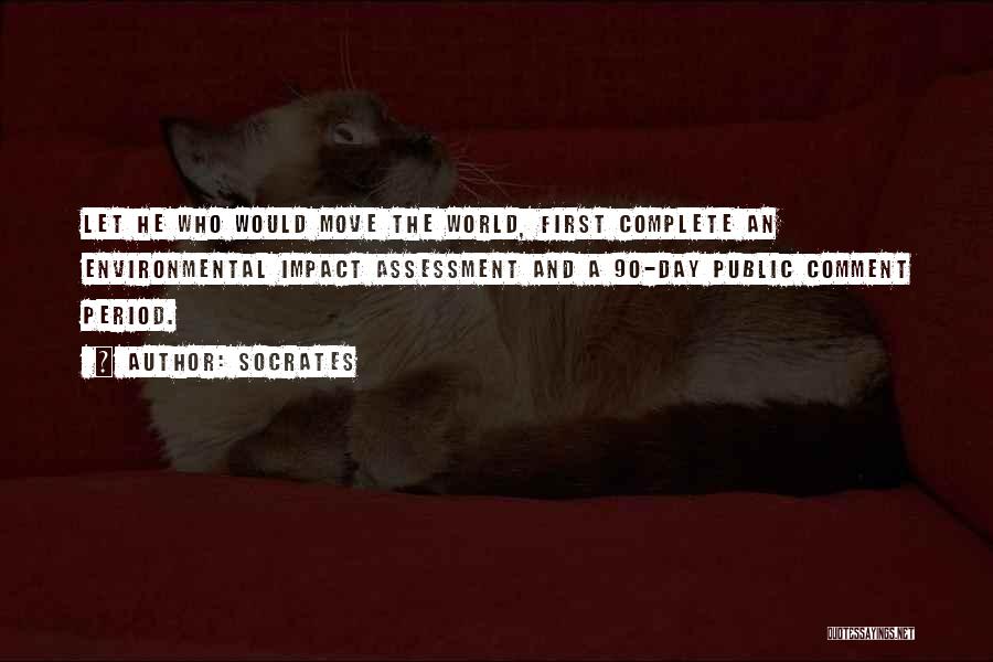 Socrates Quotes: Let He Who Would Move The World, First Complete An Environmental Impact Assessment And A 90-day Public Comment Period.