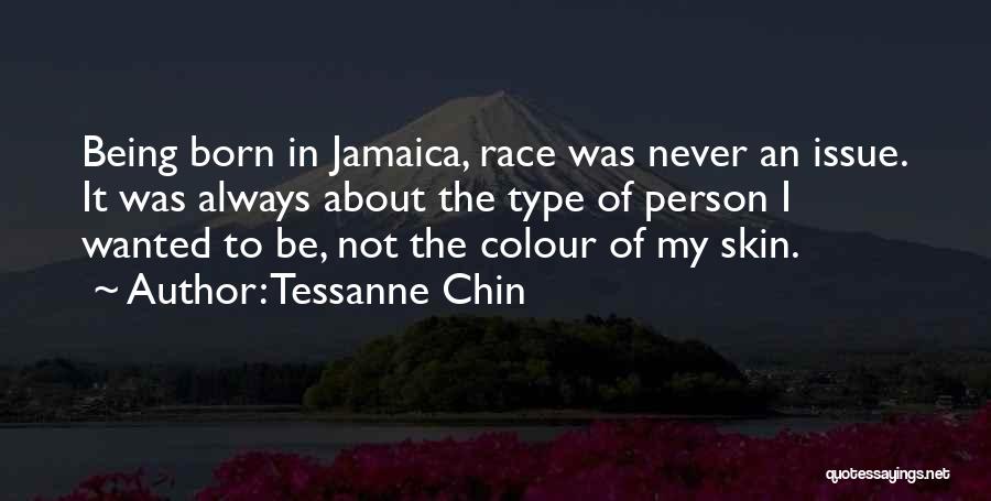 Tessanne Chin Quotes: Being Born In Jamaica, Race Was Never An Issue. It Was Always About The Type Of Person I Wanted To