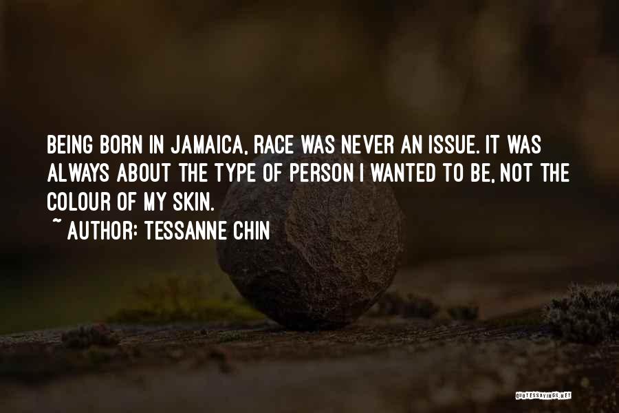 Tessanne Chin Quotes: Being Born In Jamaica, Race Was Never An Issue. It Was Always About The Type Of Person I Wanted To