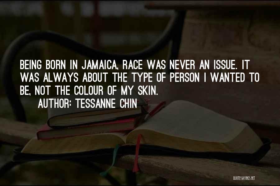 Tessanne Chin Quotes: Being Born In Jamaica, Race Was Never An Issue. It Was Always About The Type Of Person I Wanted To