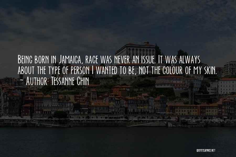 Tessanne Chin Quotes: Being Born In Jamaica, Race Was Never An Issue. It Was Always About The Type Of Person I Wanted To