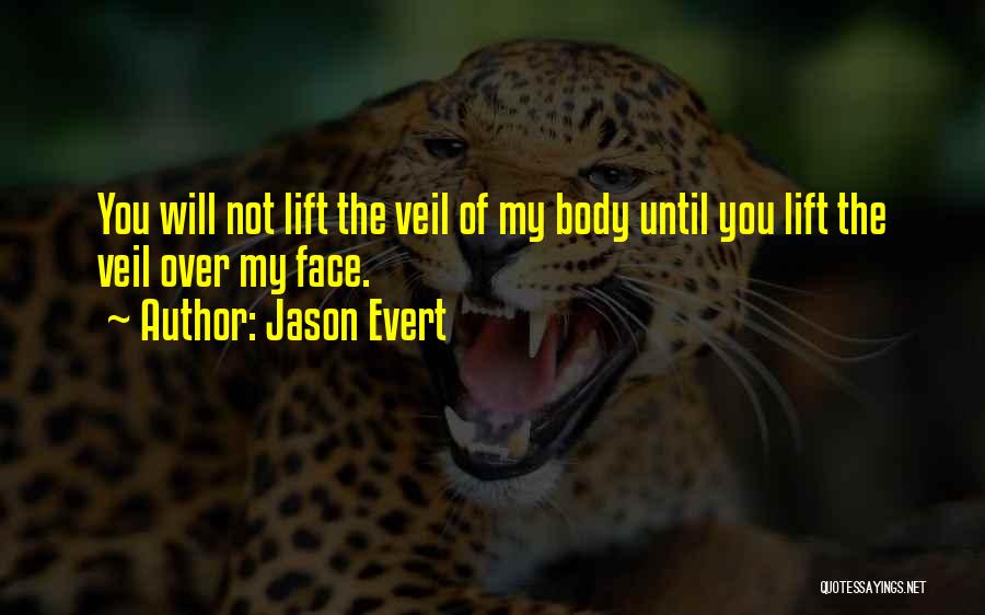 Jason Evert Quotes: You Will Not Lift The Veil Of My Body Until You Lift The Veil Over My Face.