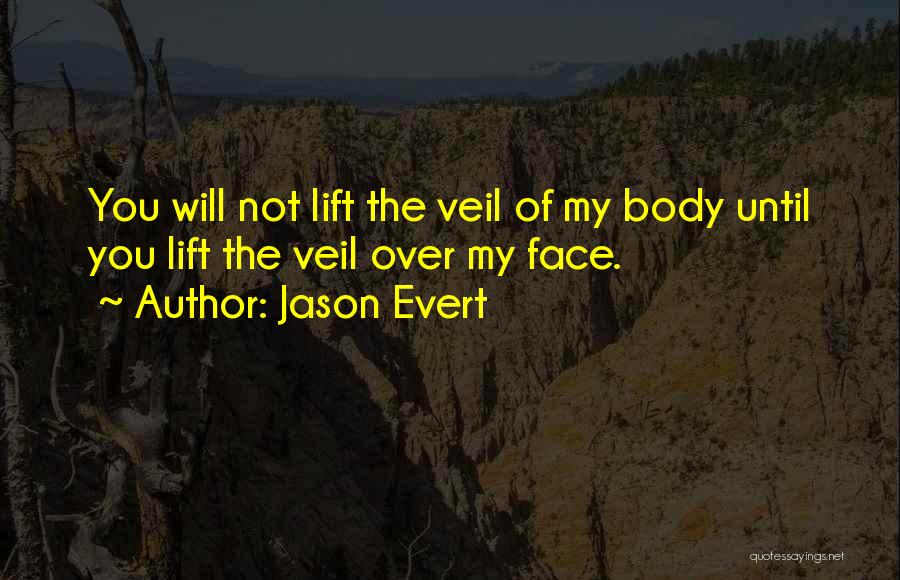 Jason Evert Quotes: You Will Not Lift The Veil Of My Body Until You Lift The Veil Over My Face.