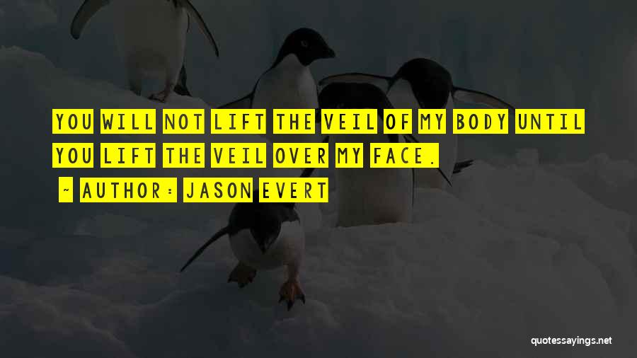 Jason Evert Quotes: You Will Not Lift The Veil Of My Body Until You Lift The Veil Over My Face.