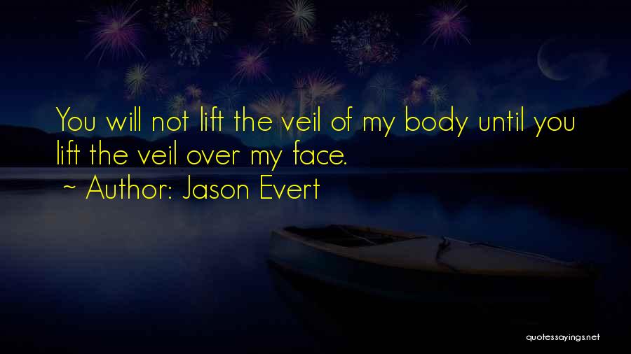 Jason Evert Quotes: You Will Not Lift The Veil Of My Body Until You Lift The Veil Over My Face.