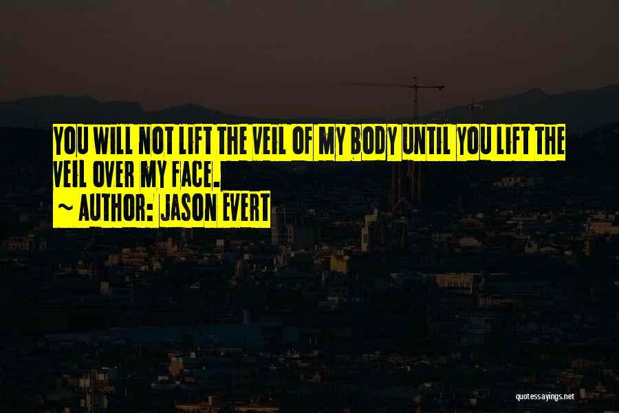 Jason Evert Quotes: You Will Not Lift The Veil Of My Body Until You Lift The Veil Over My Face.