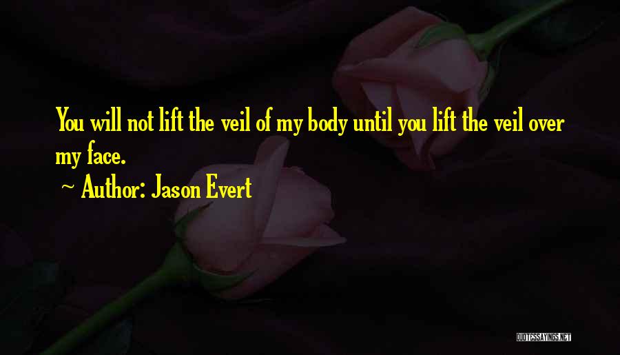Jason Evert Quotes: You Will Not Lift The Veil Of My Body Until You Lift The Veil Over My Face.