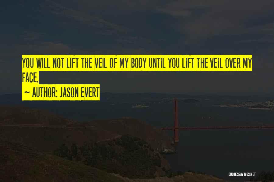 Jason Evert Quotes: You Will Not Lift The Veil Of My Body Until You Lift The Veil Over My Face.