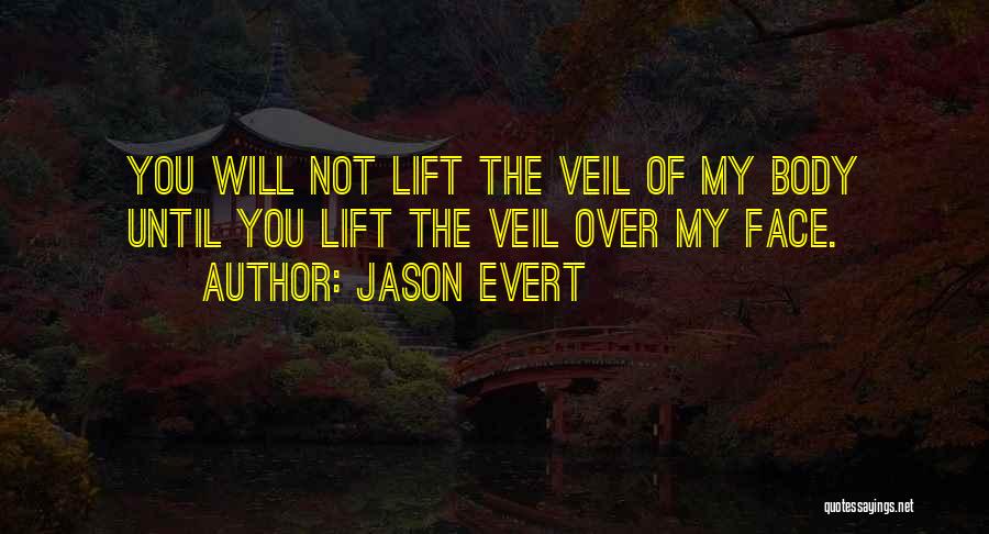 Jason Evert Quotes: You Will Not Lift The Veil Of My Body Until You Lift The Veil Over My Face.