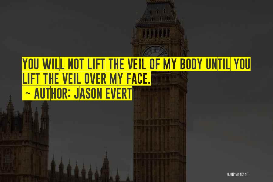 Jason Evert Quotes: You Will Not Lift The Veil Of My Body Until You Lift The Veil Over My Face.