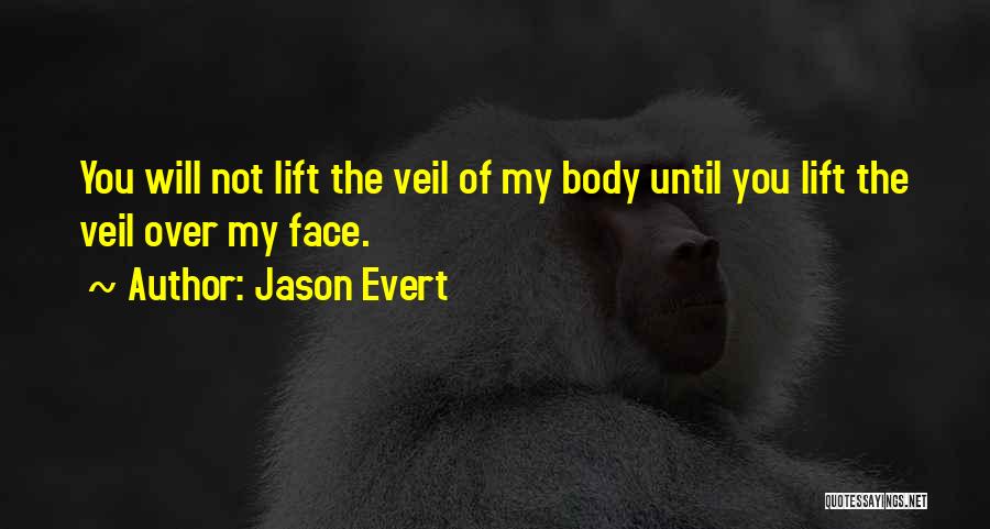 Jason Evert Quotes: You Will Not Lift The Veil Of My Body Until You Lift The Veil Over My Face.