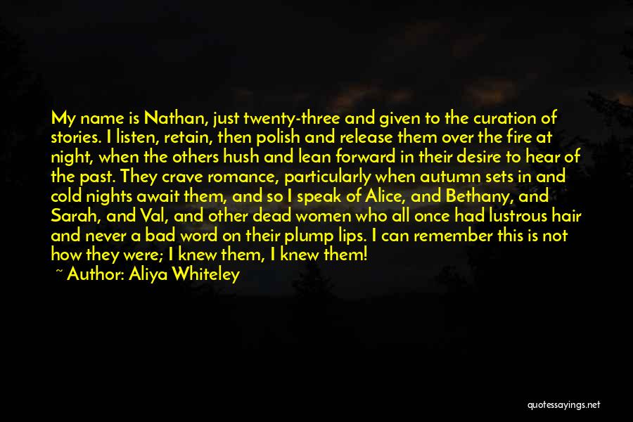 Aliya Whiteley Quotes: My Name Is Nathan, Just Twenty-three And Given To The Curation Of Stories. I Listen, Retain, Then Polish And Release