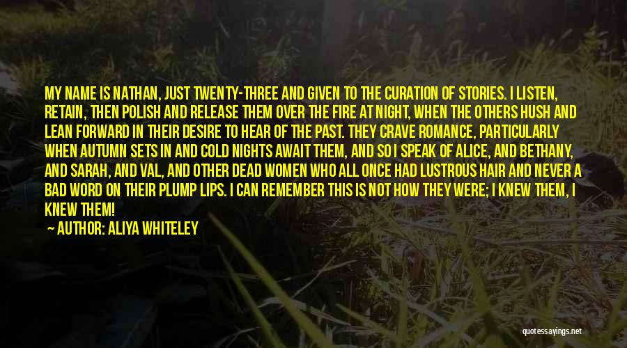 Aliya Whiteley Quotes: My Name Is Nathan, Just Twenty-three And Given To The Curation Of Stories. I Listen, Retain, Then Polish And Release