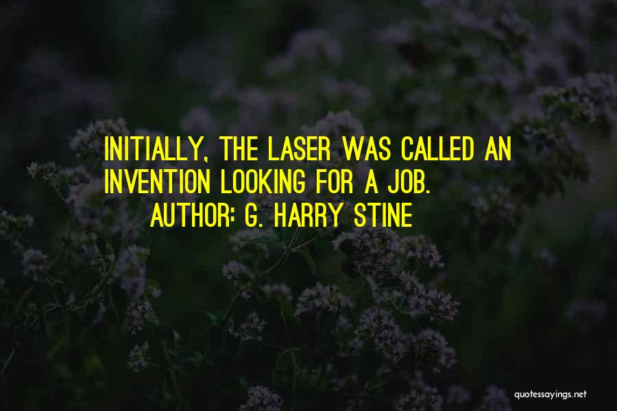 G. Harry Stine Quotes: Initially, The Laser Was Called An Invention Looking For A Job.