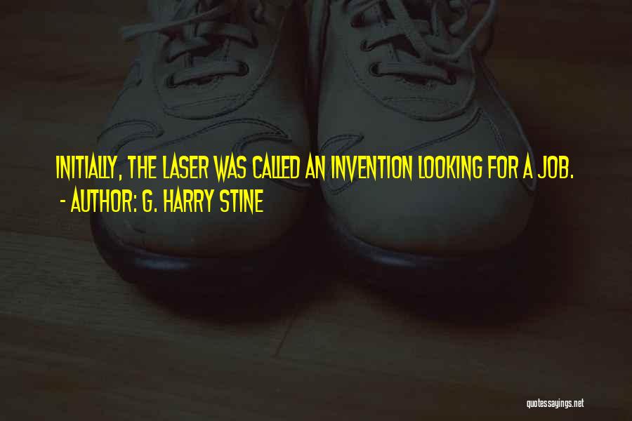 G. Harry Stine Quotes: Initially, The Laser Was Called An Invention Looking For A Job.