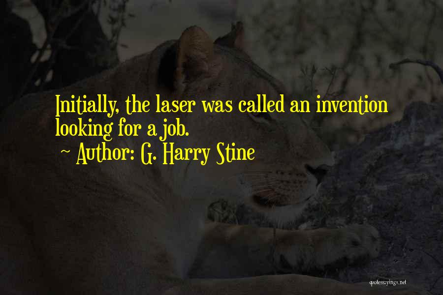 G. Harry Stine Quotes: Initially, The Laser Was Called An Invention Looking For A Job.