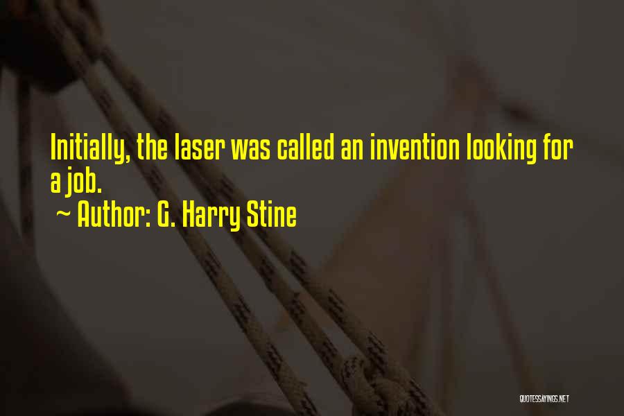 G. Harry Stine Quotes: Initially, The Laser Was Called An Invention Looking For A Job.