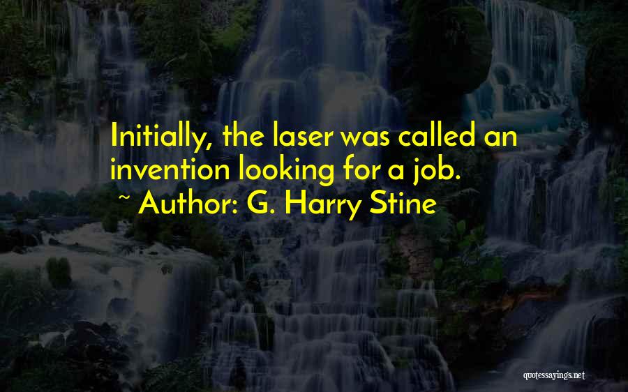 G. Harry Stine Quotes: Initially, The Laser Was Called An Invention Looking For A Job.