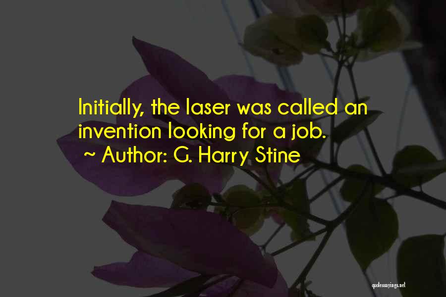 G. Harry Stine Quotes: Initially, The Laser Was Called An Invention Looking For A Job.