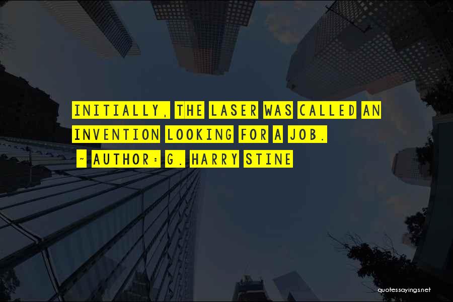 G. Harry Stine Quotes: Initially, The Laser Was Called An Invention Looking For A Job.