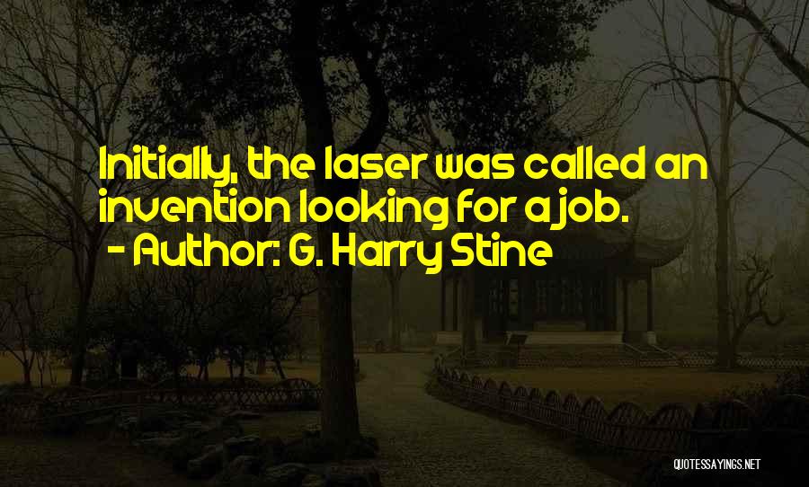 G. Harry Stine Quotes: Initially, The Laser Was Called An Invention Looking For A Job.