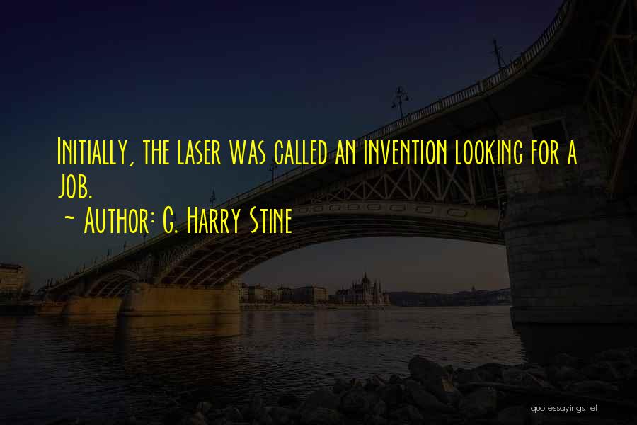 G. Harry Stine Quotes: Initially, The Laser Was Called An Invention Looking For A Job.