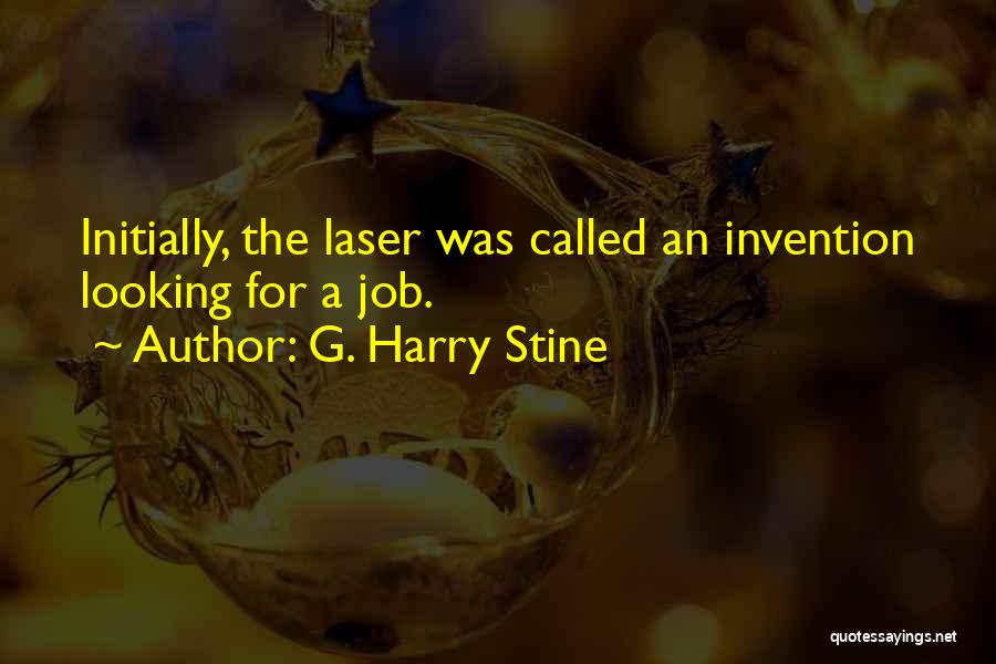 G. Harry Stine Quotes: Initially, The Laser Was Called An Invention Looking For A Job.