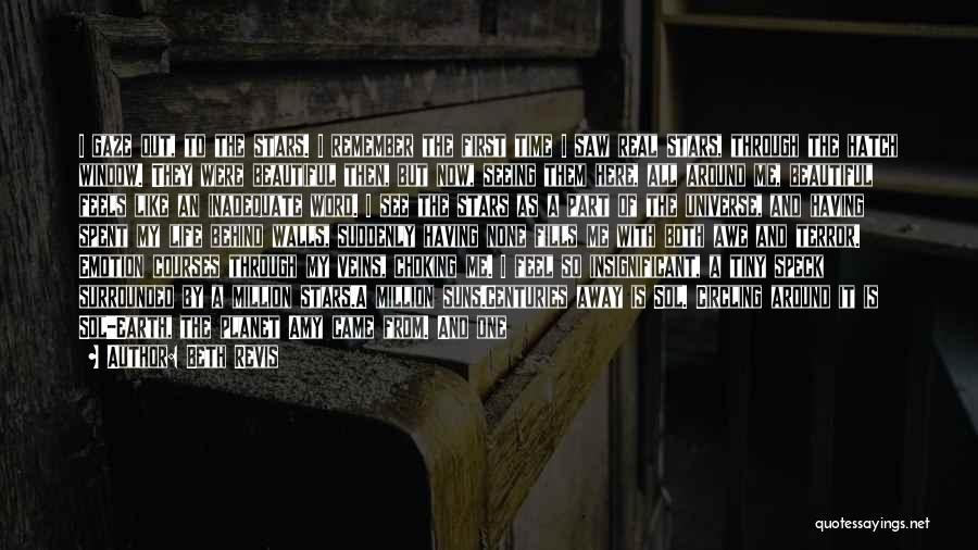 Beth Revis Quotes: I Gaze Out, To The Stars. I Remember The First Time I Saw Real Stars, Through The Hatch Window. They