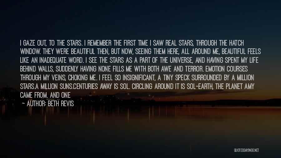 Beth Revis Quotes: I Gaze Out, To The Stars. I Remember The First Time I Saw Real Stars, Through The Hatch Window. They