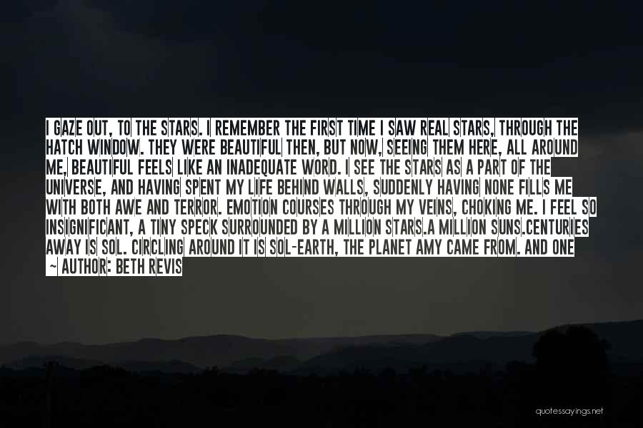 Beth Revis Quotes: I Gaze Out, To The Stars. I Remember The First Time I Saw Real Stars, Through The Hatch Window. They